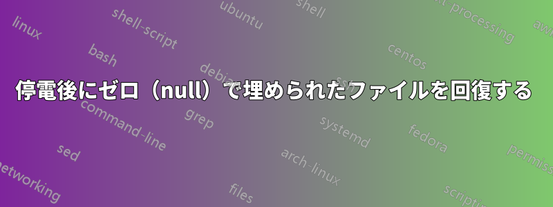 停電後にゼロ（null）で埋められたファイルを回復する