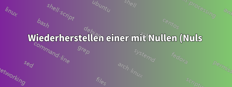 Wiederherstellen einer mit Nullen (Nuls) gefüllten Datei nach einem Stromausfall