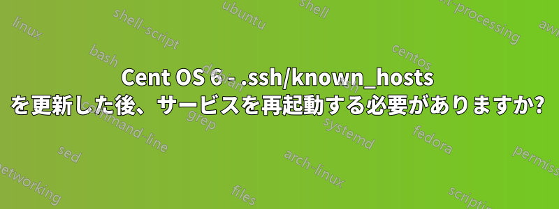 Cent OS 6 - .ssh/known_hosts を更新した後、サービスを再起動する必要がありますか?