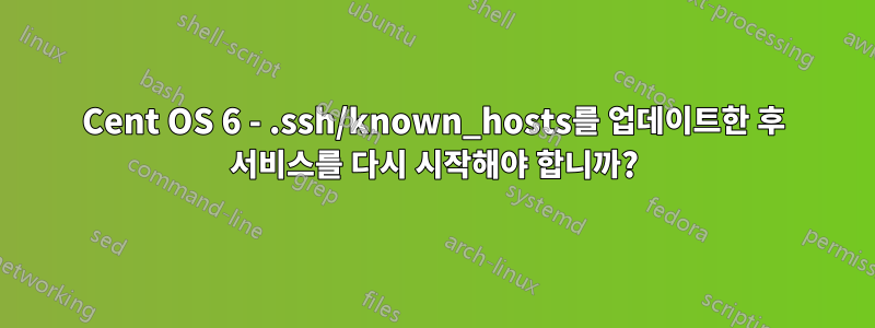 Cent OS 6 - .ssh/known_hosts를 업데이트한 후 서비스를 다시 시작해야 합니까?