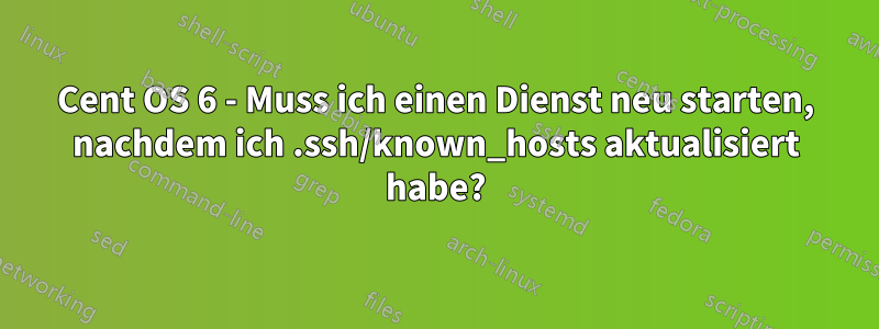 Cent OS 6 - Muss ich einen Dienst neu starten, nachdem ich .ssh/known_hosts aktualisiert habe?