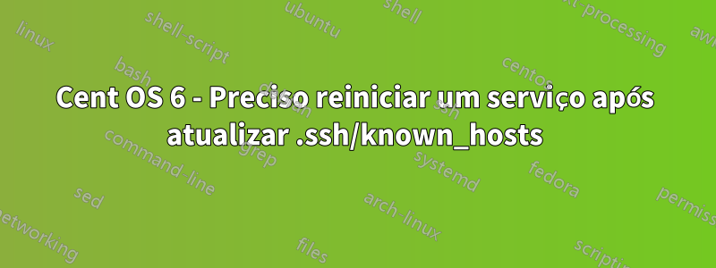 Cent OS 6 - Preciso reiniciar um serviço após atualizar .ssh/known_hosts