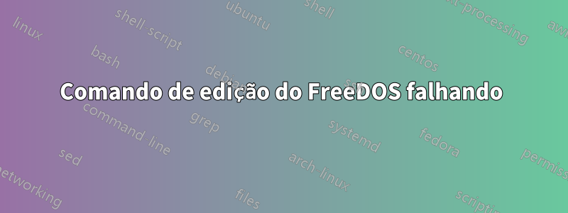 Comando de edição do FreeDOS falhando