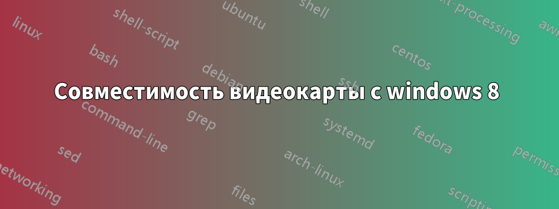 Совместимость видеокарты с windows 8