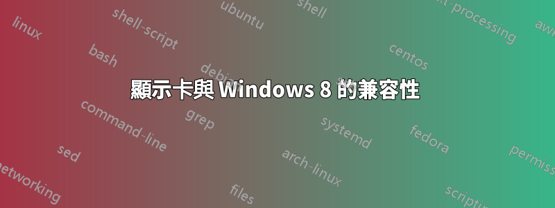 顯示卡與 Windows 8 的兼容性