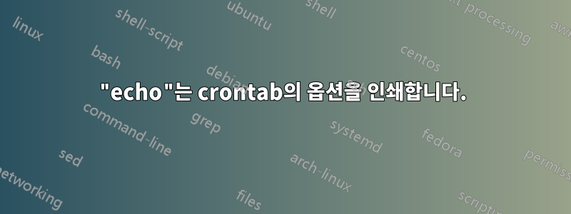 "echo"는 crontab의 옵션을 인쇄합니다.