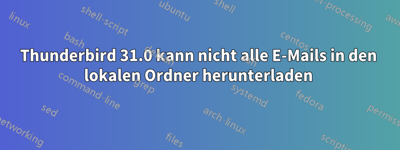 Thunderbird 31.0 kann nicht alle E-Mails in den lokalen Ordner herunterladen