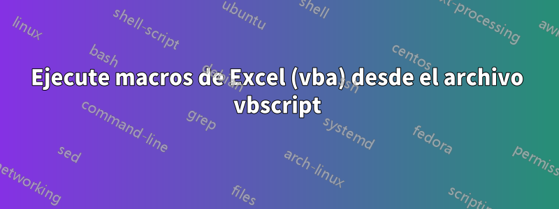 Ejecute macros de Excel (vba) desde el archivo vbscript