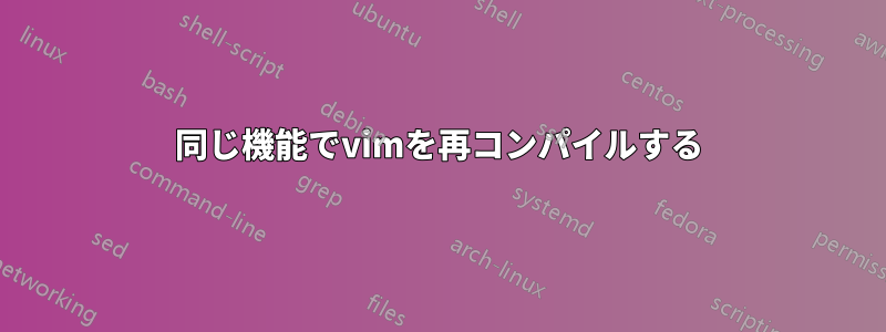 同じ機能でvimを再コンパイルする