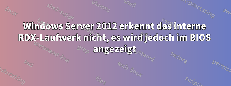 Windows Server 2012 erkennt das interne RDX-Laufwerk nicht, es wird jedoch im BIOS angezeigt