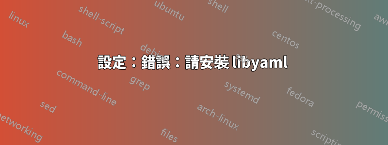 設定：錯誤：請安裝 libyaml