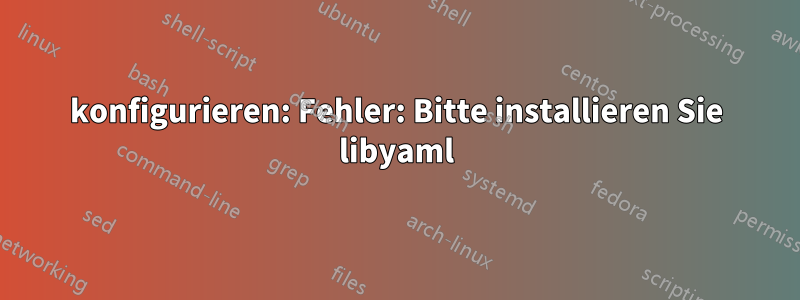 konfigurieren: Fehler: Bitte installieren Sie libyaml