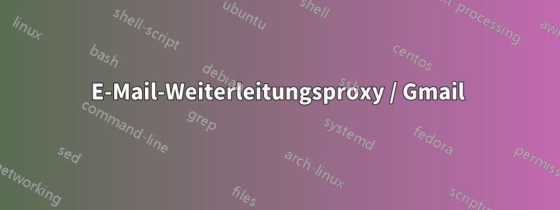 E-Mail-Weiterleitungsproxy / Gmail