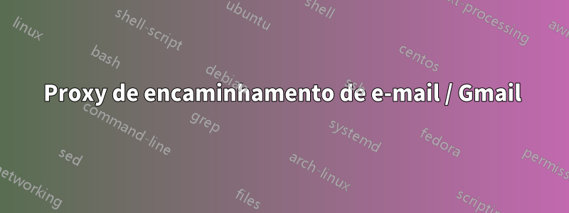 Proxy de encaminhamento de e-mail / Gmail