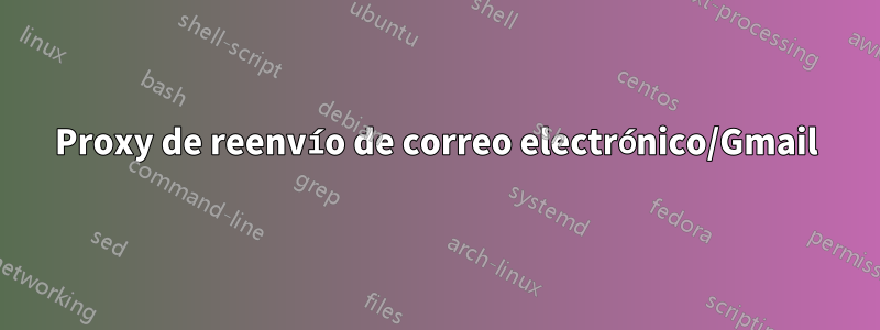 Proxy de reenvío de correo electrónico/Gmail