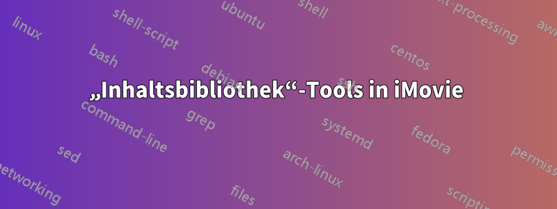 „Inhaltsbibliothek“-Tools in iMovie