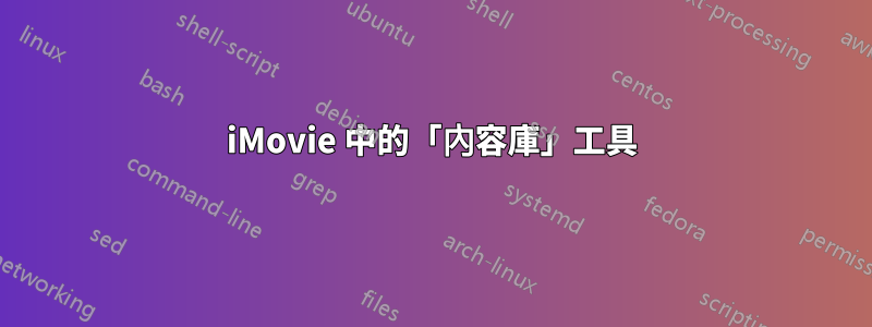 iMovie 中的「內容庫」工具