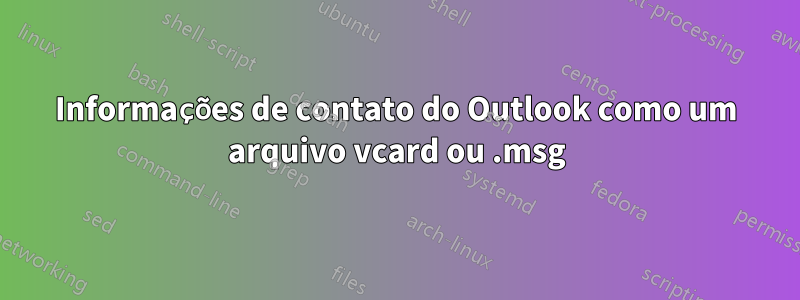 Informações de contato do Outlook como um arquivo vcard ou .msg