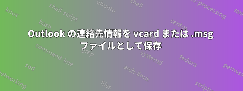 Outlook の連絡先情報を vcard または .msg ファイルとして保存