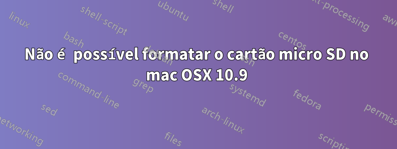 Não é possível formatar o cartão micro SD no mac OSX 10.9