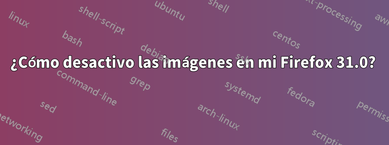 ¿Cómo desactivo las imágenes en mi Firefox 31.0?