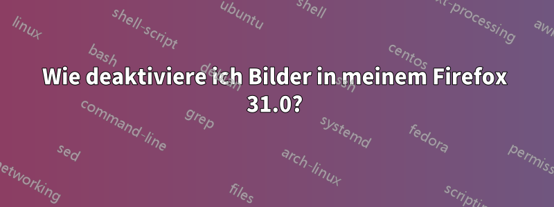 Wie deaktiviere ich Bilder in meinem Firefox 31.0?