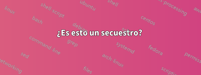 ¿Es esto un secuestro?