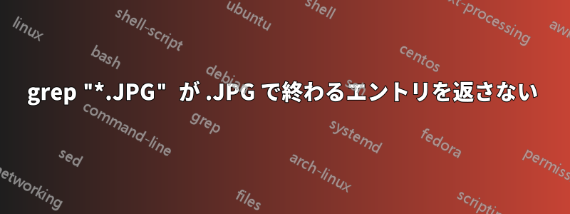 grep "*.JPG" が .JPG で終わるエントリを返さない