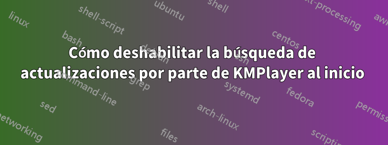 Cómo deshabilitar la búsqueda de actualizaciones por parte de KMPlayer al inicio