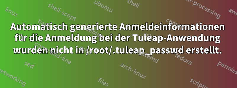 Automatisch generierte Anmeldeinformationen für die Anmeldung bei der Tuleap-Anwendung wurden nicht in /root/.tuleap_passwd erstellt.