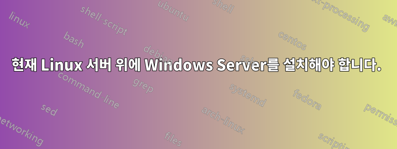 현재 Linux 서버 위에 Windows Server를 설치해야 합니다.