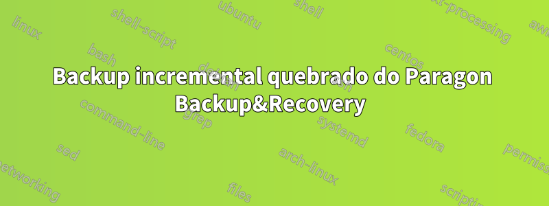 Backup incremental quebrado do Paragon Backup&Recovery 