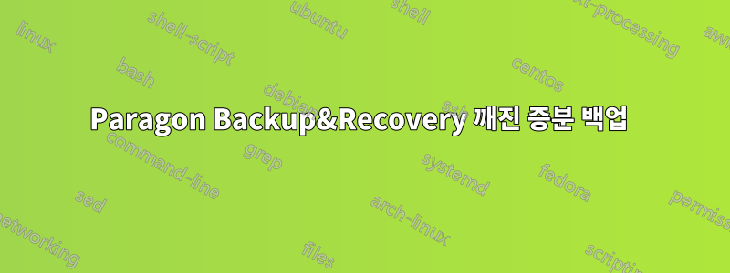 Paragon Backup&Recovery 깨진 증분 백업 