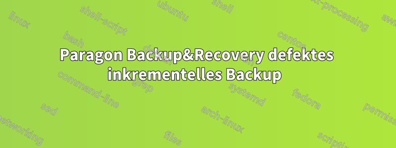 Paragon Backup&Recovery defektes inkrementelles Backup 