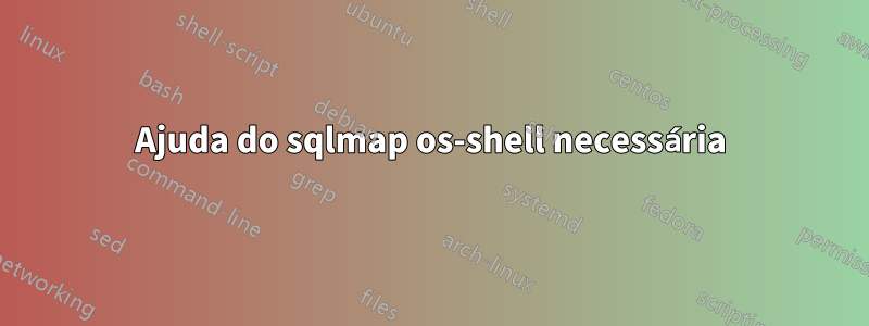 Ajuda do sqlmap os-shell necessária