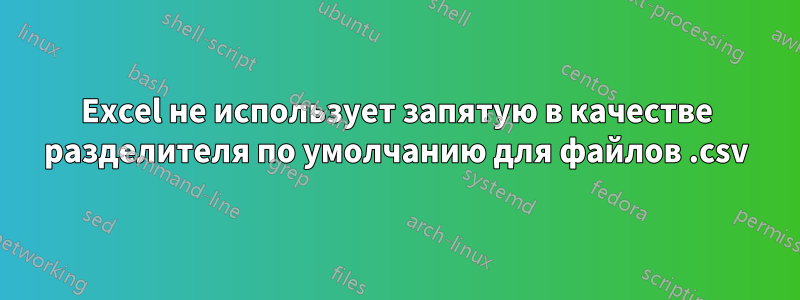 Excel не использует запятую в качестве разделителя по умолчанию для файлов .csv