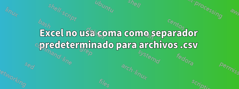 Excel no usa coma como separador predeterminado para archivos .csv