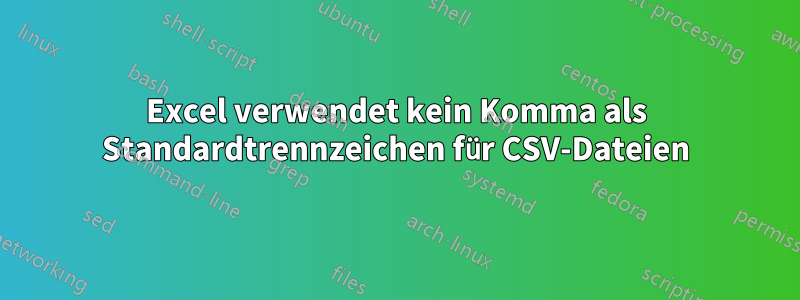 Excel verwendet kein Komma als Standardtrennzeichen für CSV-Dateien