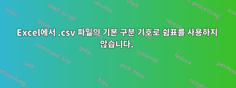 Excel에서 .csv 파일의 기본 구분 기호로 쉼표를 사용하지 않습니다.