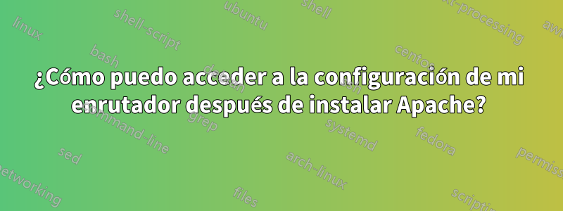 ¿Cómo puedo acceder a la configuración de mi enrutador después de instalar Apache?