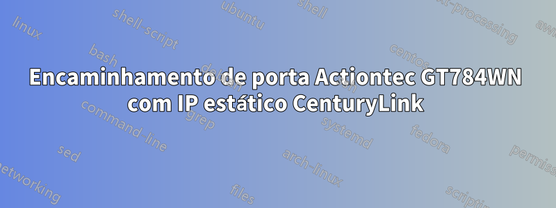 Encaminhamento de porta Actiontec GT784WN com IP estático CenturyLink