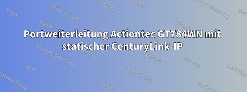 Portweiterleitung Actiontec GT784WN mit statischer CenturyLink-IP