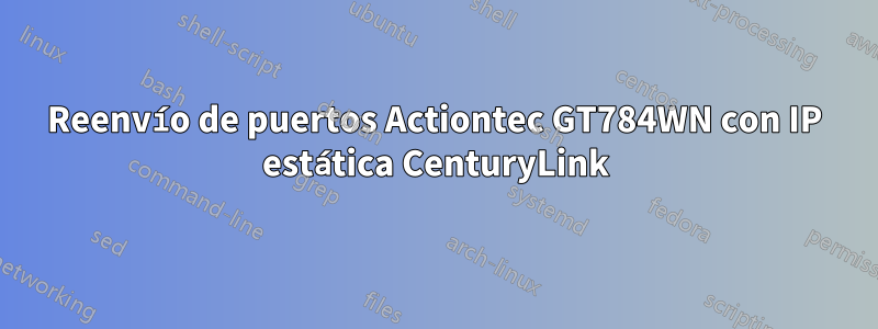 Reenvío de puertos Actiontec GT784WN con IP estática CenturyLink