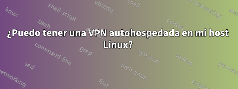 ¿Puedo tener una VPN autohospedada en mi host Linux?