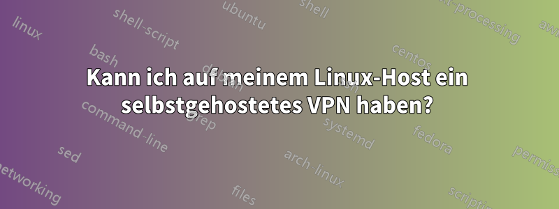 Kann ich auf meinem Linux-Host ein selbstgehostetes VPN haben?