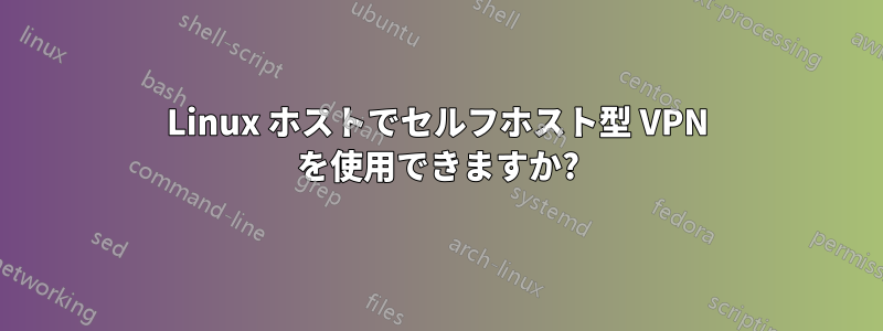 Linux ホストでセルフホスト型 VPN を使用できますか?