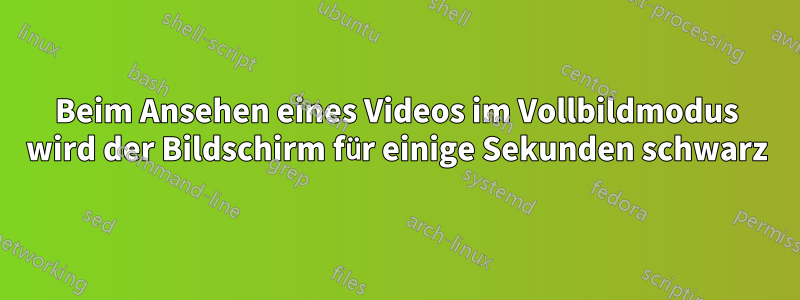 Beim Ansehen eines Videos im Vollbildmodus wird der Bildschirm für einige Sekunden schwarz