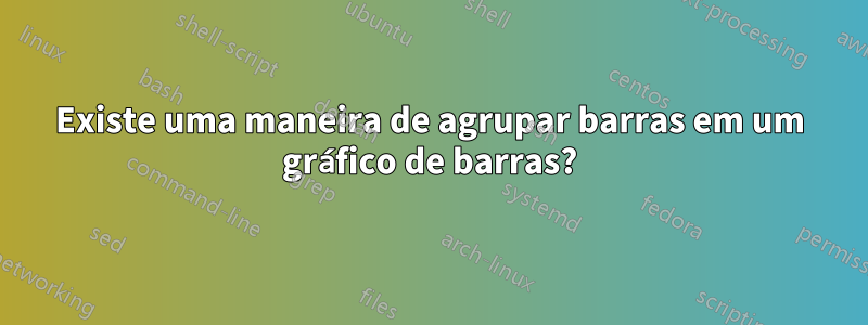 Existe uma maneira de agrupar barras em um gráfico de barras?