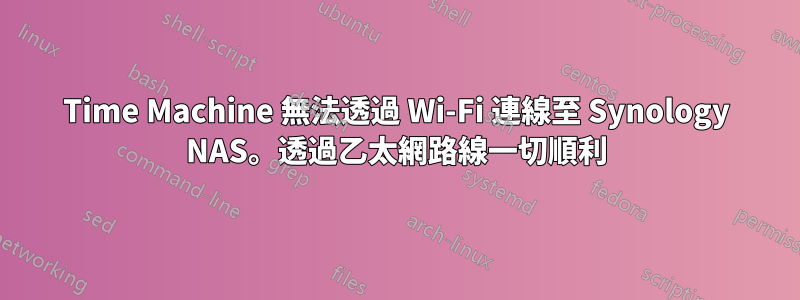 Time Machine 無法透過 Wi-Fi 連線至 Synology NAS。透過乙太網路線一切順利