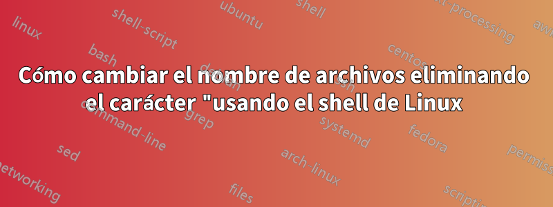 Cómo cambiar el nombre de archivos eliminando el carácter "usando el shell de Linux